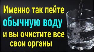 Именно так пейте обычную воду и Вы очистите своё тело от недугов