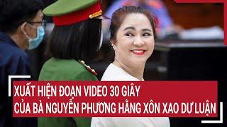 Xuất hiện đoạn video 30 giây của bà Nguyễn Phương Hằng xôn xao dư luận