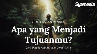 VIDEO KAJIAN PENDEK : Apa yang Menjadi Tujuanmu? | Abu Bassam Oemar Mita