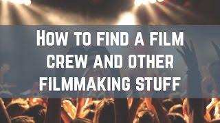 How To Find A Film Crew And Other Filmmaking Stuff