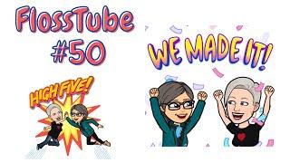 FlossTube#50... We are celebrating #50!