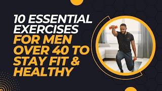 10 Essential Exercises for Men Over 40 to Stay Fit and Healthy