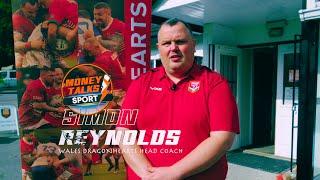 MONEY TALKS to Simon REYNOLDS in preparation for this years Wales Rugby League Dragonhearts