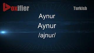 How to Pronounce Aynur (Aynur) in Turkish - Voxifier.com