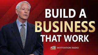 How To Build A Business That Works | Brian Tracy | Motivation Radio 2024