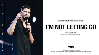 Luke Barry — Hebrews: I’m Not Letting Go