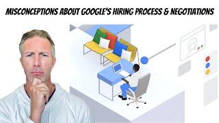 Misconceptions About Google's Hiring Process & Negotiations