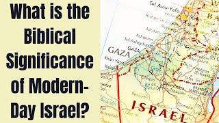 What is the Biblical Significance of Modern-Day Israel?