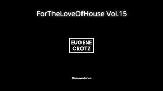 Eugene Crotz - ForTheLoveOfHouse Vol.15