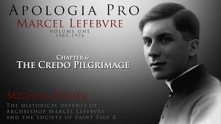 Chapter 6: The Credo Pilgrimage - Apologia Pro Marcel Lefebvre - Volume One