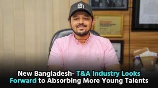 New Bangladesh- T&A industry looks forward to absorbing more young talents