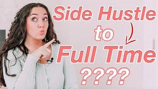 How to Turn Your Side Hustle into Your Full Time Job (What You Really Need to Know)