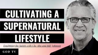 How to Cultivate a Supernatural Lifestyle | Equipping the Saints with Che Ahn and Bill Johnson