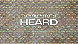 Let Your Voice Be Heard: Part 1