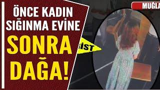 ÖNCE KADIN SIĞINMA EVİNE SONRA DAĞA!