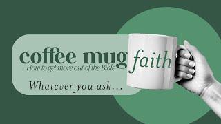 Coffee Mug Faith: "Whatever you ask..."