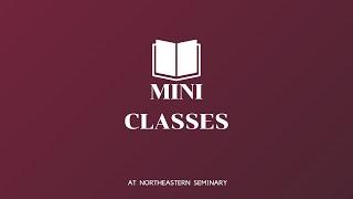 Mini Classes at Northeastern Seminary