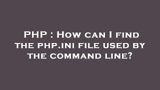 PHP : How can I find the php.ini file used by the command line?