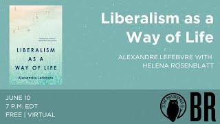 Liberalism as a Way of Life: Alexandre Lefebvre with Helena Rosenblatt