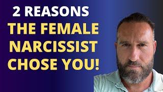 2 Reasons The Female Narcissist Chose You!