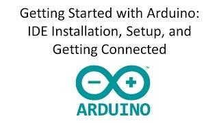 Getting Started with Arduino:  IDE Installation, Setup, and Getting Connected