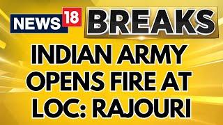 Jammu Kashmir | Indian Army Has Opened Fire At LOC In Rajouri | Terrorism | Kashmir | News18