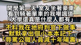 開學第一天 室友坐著豪車看到騎著單車的我嘲諷道「大學還真是什麼人都有」不料我在地府判官下做事 默默從懷中拿出個小本本記下「辱罵公職人員減十年陽壽」#書林小說 #重生 #爽文 #情感故事 #唯美频道