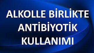 ALKOLLE BİRLİKTE ANTİBİYOTİK KULLANIMI