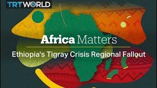 Africa Matters: Fallout from Ethiopia's Tigray Crisis