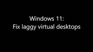 Windows 11 24H2: Fix laggy virtual desktops