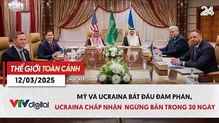 Thế giới toàn cảnh 12/3: Mỹ - Ucraina đàm phán, Ucraina chấp nhận ngừng bắn trong 30 ngày | VTV24