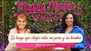 MAGALY MEDINA:EL PODCAST Ep.13-Si tengo que elegir entre mi perro y un hombre, elijo al perro️