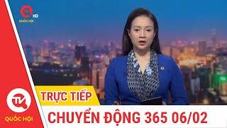 Chuyển Động 365 ngày 06/02 | Cập nhật tin tức mới nhất | Truyền hình Quốc Hội Việt Nam