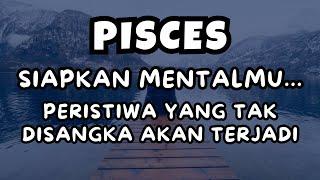 PISCESSIAPKAN MENTALMU..PERISTIWA YANG TAK DISANGKA AKAN TERJADI