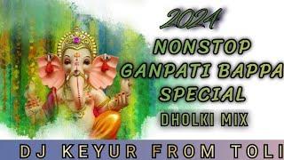 2024 NONSTOP GANPATI BAPPA SPECIAL DHOLKI MIX DJ KEYUR FROM TOLI