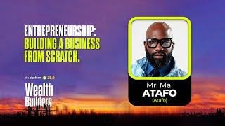 THE PLATFORM v35.0 || MR. MAI ATAFO || ENTREPRENEURSHIP: BUILDING A BUSINESS FROM SCRATCH