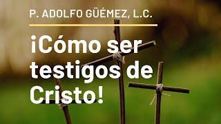 ¡Cómo ser testigos de Cristo!