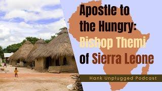 Apostle to the Hungry: Bishop Themi of Sierra Leone (Hank Unplugged Podcast)