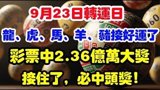 9月23日轉運日，生肖龍、虎、馬、羊、豬接好運了，您彩票中2.36億萬大奬，接住了，必中頭奬！#運勢 #佛教 #老人言 #熱門