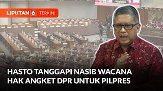 Soal Nasib Wacana Hak Angket DPR Untuk Pilpres, Ini Tanggapan Hasto | Liputan 6