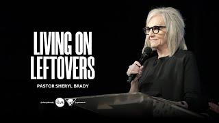 Living on Leftovers | Pastor Sheryl Brady