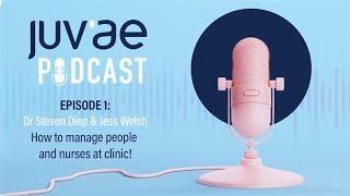 Juv'ae Podcast | EP 01 - How to Manage People and Nurses at Clinic - Dr Steven Diep & Jess Welsh