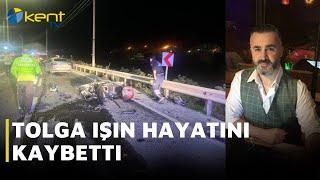 TOLGA IŞIN HAYATINI KAYBETTİ