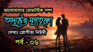 অদৃষ্টের মৃগতৃষ্ণা | পর্ব - ০৬ | ফাটাফাটি একটা গল্প | ভালোবাসার গল্প |Bhalobasar Golpo| VoiceIsFaruk