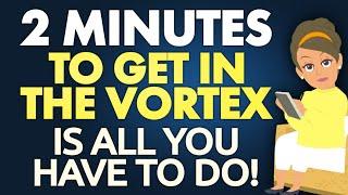 Abraham Hicks 2023 - 2 minutes to get in the Vortex is all you have to do!