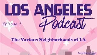 The Various Neighborhoods of Los Angeles - Episode 1 The Los Angeles Podcast