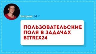 Битрикс24 (обучение). Задачи. Пользовательские поля в задачах Bitrix24