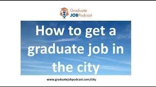 How to get a Graduate Job in the City - Graduate Job Podcast #124