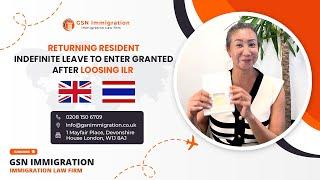 A RETURNING RESIDENT FROM THAILAND REGAINS UK INDEFINITE LEAVE TO ENTER AFTER LOSING ILR STATUS