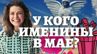 У КОГО ИМЕНИНЫ В МАЕ? Кто отмечает свой ДЕНЬ АНГЕЛА В МАЕ, какие традиции на именины.